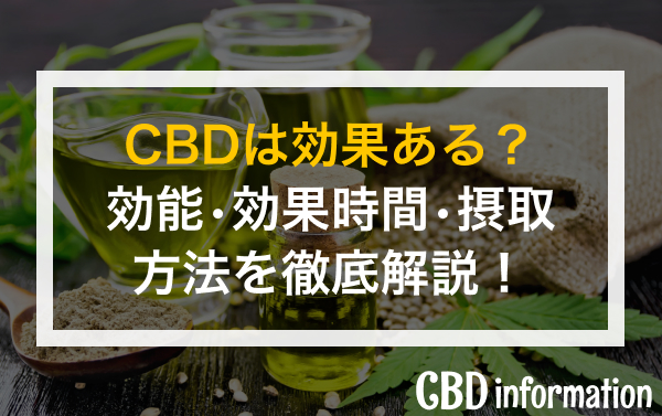 CBDは効果ある？効能•効果時間•摂取方法を徹底解説！