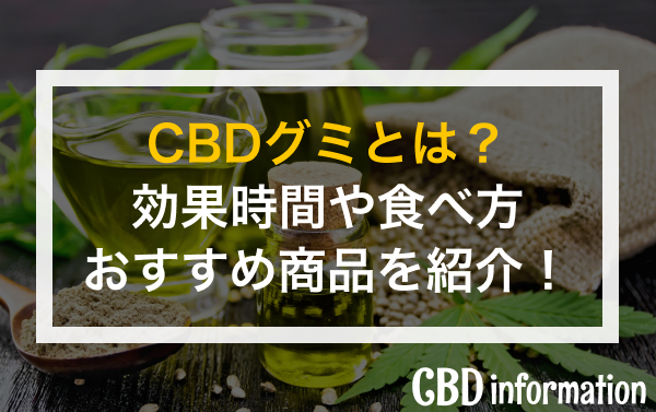 CBDグミとは？おすすめ商品や効果時間、食べ方などを紹介！