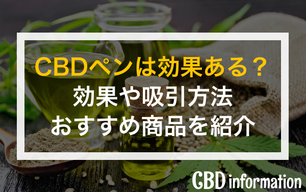 CBDペンは効果ある？吸引方法やおすすめ商品を紹介