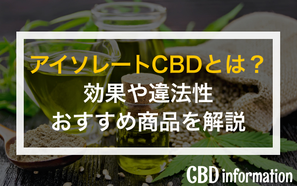 アイソレートのCBDとは？効果や違法性・おすすめ商品を解説